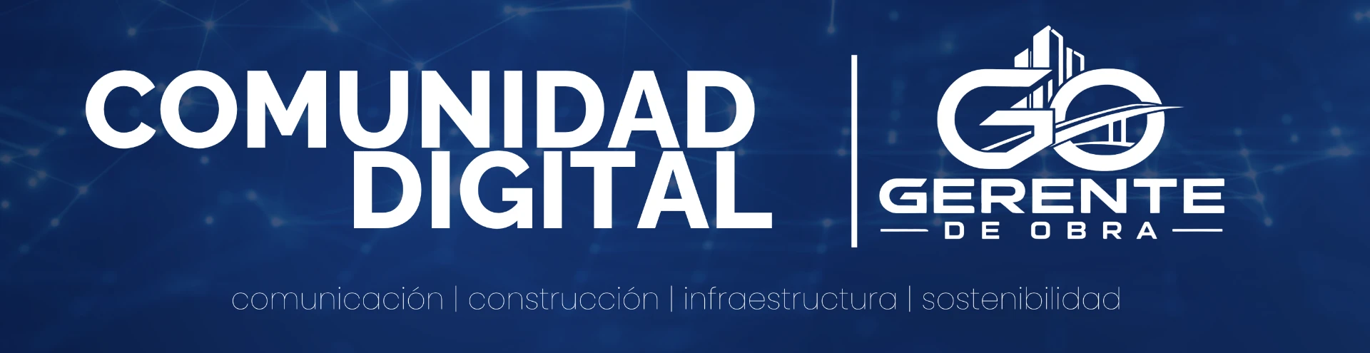 Comunidad Digital Gerente de Obra: comunicación, construcción, infraestructura y sostenibilidad